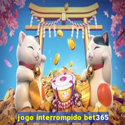 jogo interrompido bet365